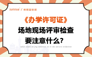 辦學(xué)許可證場(chǎng)地現(xiàn)場(chǎng)評(píng)審檢查要注意什么？